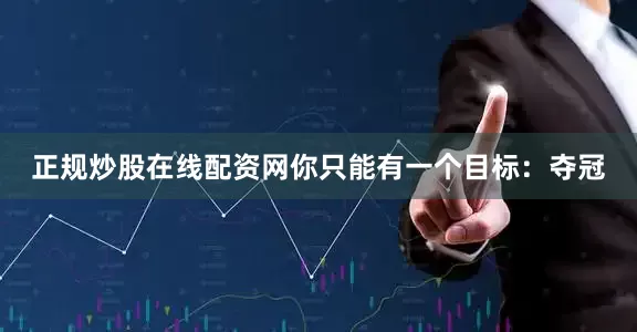 正规炒股在线配资网你只能有一个目标：夺冠