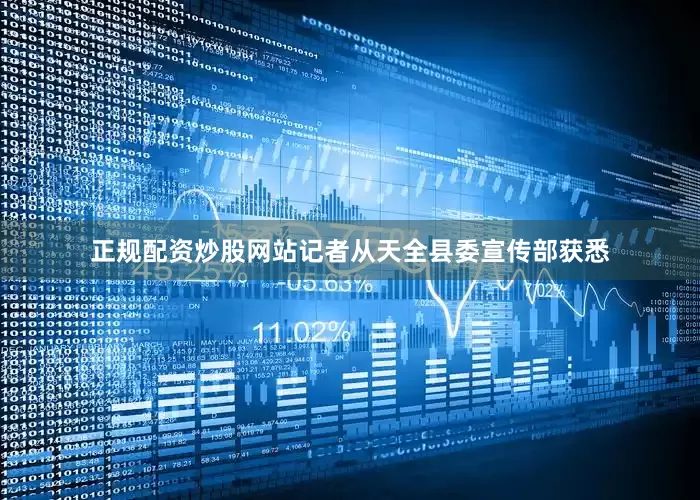 正规配资炒股网站记者从天全县委宣传部获悉