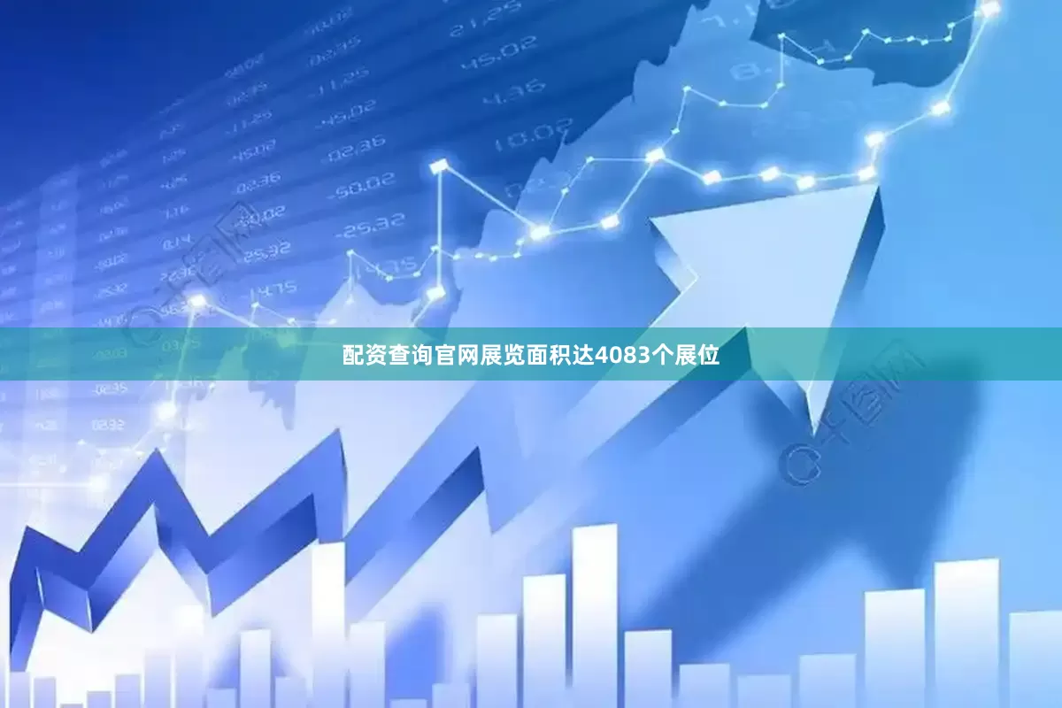 配资查询官网展览面积达4083个展位