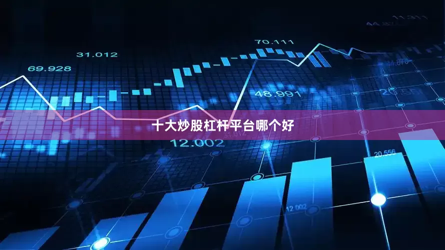 十大炒股杠杆平台哪个好
