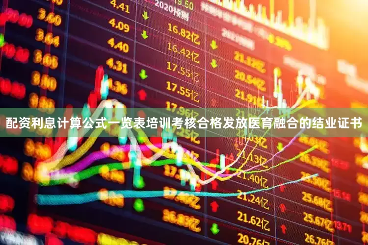 配资利息计算公式一览表培训考核合格发放医育融合的结业证书
